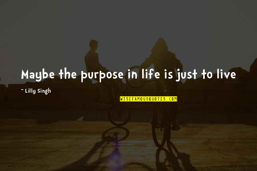 Iisuperwomanii Quotes By Lilly Singh: Maybe the purpose in life is just to