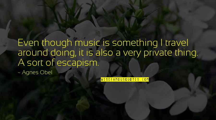 Iit Delhi Quotes By Agnes Obel: Even though music is something I travel around Iit Delhi Quotes By Agnes Obel: Even though music is something I travel around