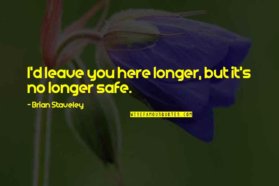 Iit Delhi Quotes By Brian Staveley: I'd leave you here longer, but it's no Iit Delhi Quotes By Brian Staveley: I'd leave you here longer, but it's no