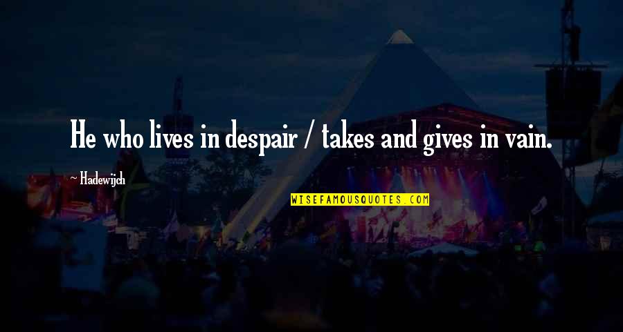 Iit Delhi Quotes By Hadewijch: He who lives in despair / takes and