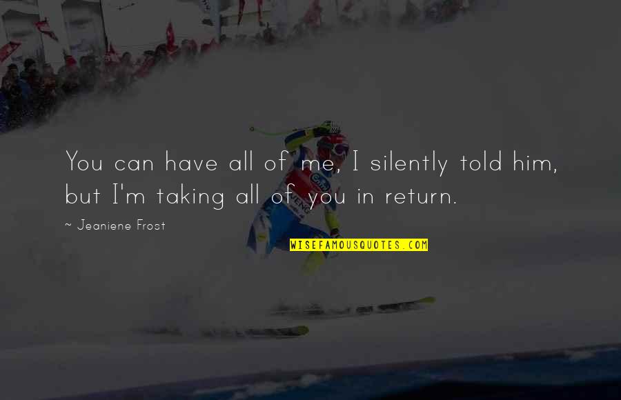 Iit Jee Quotes By Jeaniene Frost: You can have all of me, I silently