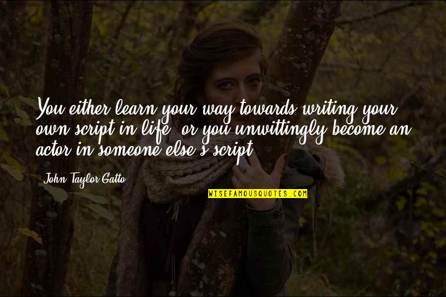Iiwan Na Quotes By John Taylor Gatto: You either learn your way towards writing your