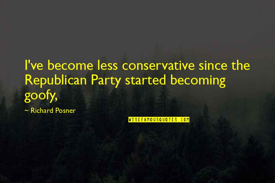 Iiwan Na Quotes By Richard Posner: I've become less conservative since the Republican Party