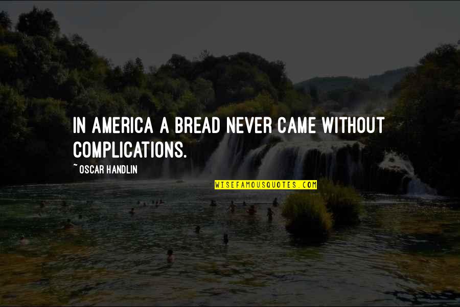 Ijahman Levi Quotes By Oscar Handlin: In America a bread never came without complications.