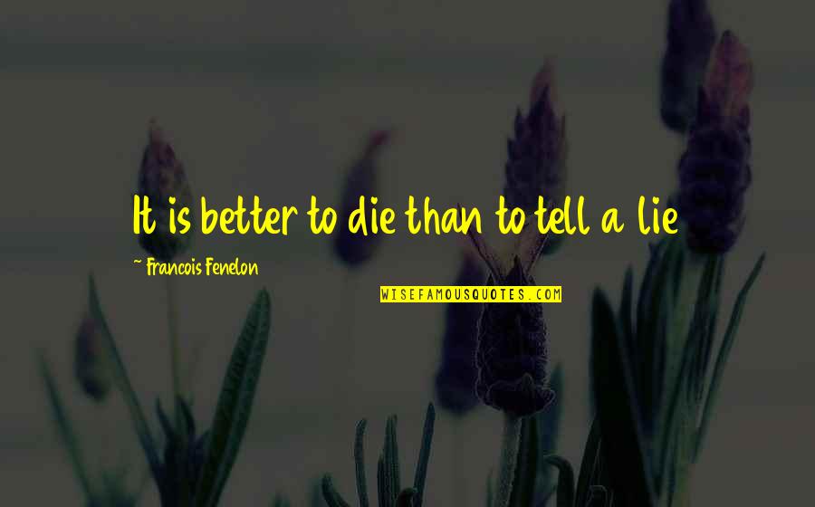 Ijair Quotes By Francois Fenelon: It is better to die than to tell Ijair Quotes By Francois Fenelon: It is better to die than to tell