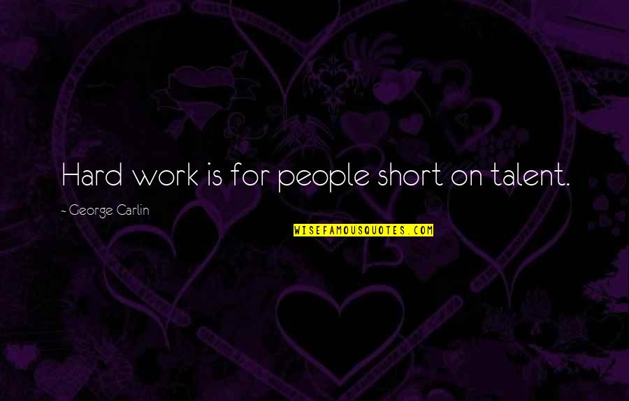 Ijair Quotes By George Carlin: Hard work is for people short on talent. Ijair Quotes By George Carlin: Hard work is for people short on talent.
