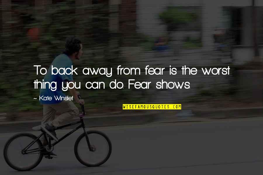 Ijaminecraft Quotes By Kate Winslet: To back away from fear is the worst