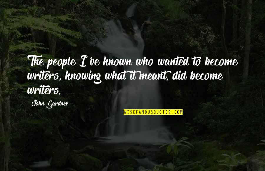 Ijaw Quotes By John Gardner: The people I've known who wanted to become