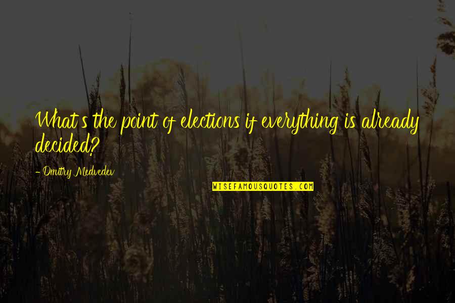 Ijay Creighton Quotes By Dmitry Medvedev: What's the point of elections if everything is Ijay Creighton Quotes By Dmitry Medvedev: What's the point of elections if everything is