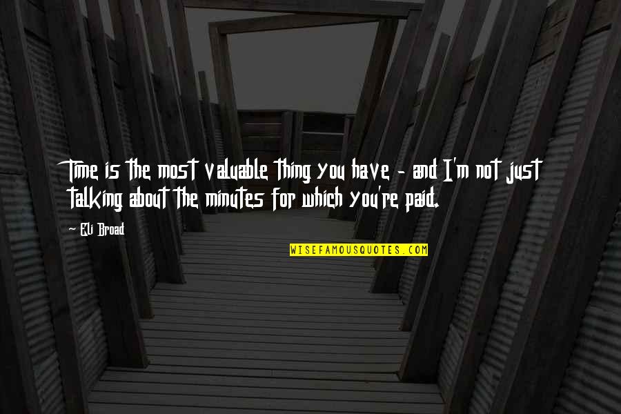 Ijay Creighton Quotes By Eli Broad: Time is the most valuable thing you have Ijay Creighton Quotes By Eli Broad: Time is the most valuable thing you have