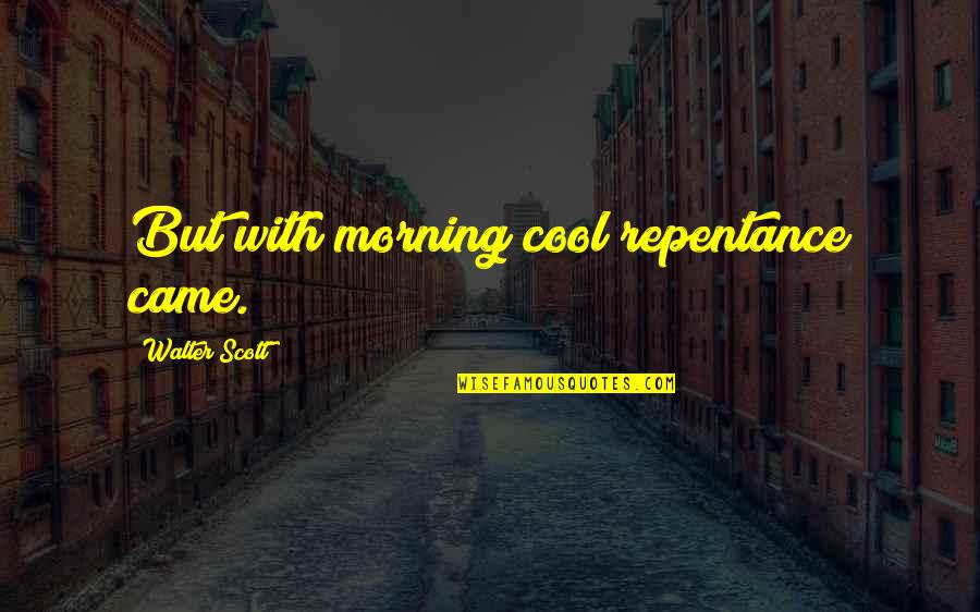 Ijayush Quotes By Walter Scott: But with morning cool repentance came.