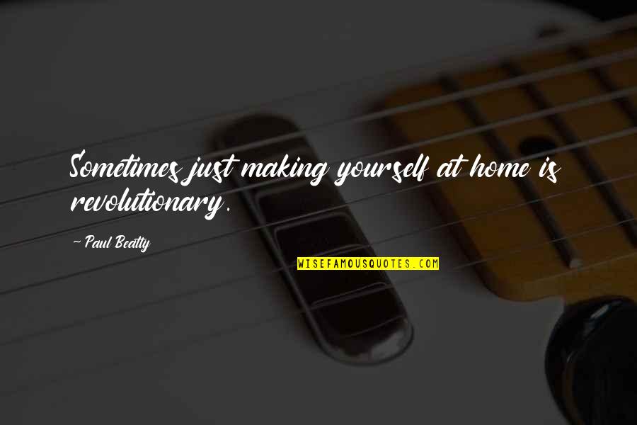 Ijazah S1 Quotes By Paul Beatty: Sometimes just making yourself at home is revolutionary. Ijazah S1 Quotes By Paul Beatty: Sometimes just making yourself at home is revolutionary.