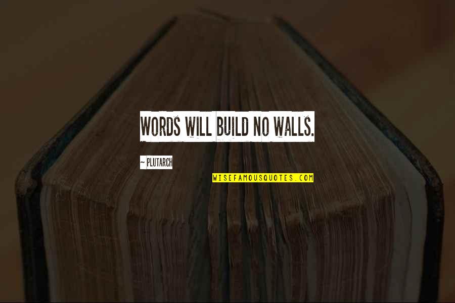 Ijazah Sarjana Quotes By Plutarch: Words will build no walls.