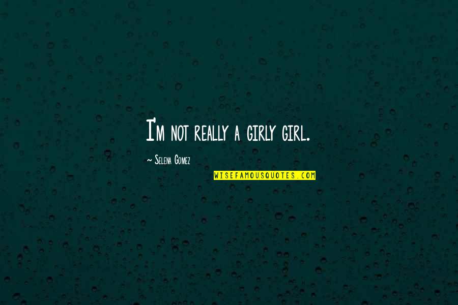 Ijazah Sarjana Quotes By Selena Gomez: I'm not really a girly girl.