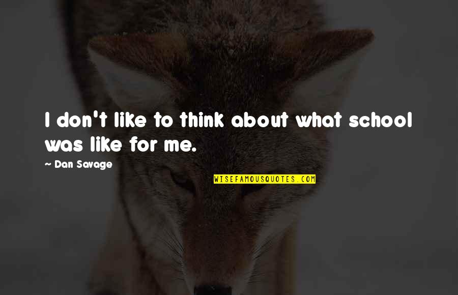 Ijdele Hoop Quotes By Dan Savage: I don't like to think about what school