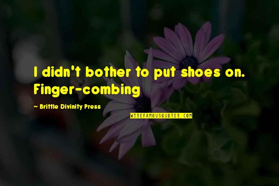 Ijegba Quotes By Brittle Divinity Press: I didn't bother to put shoes on. Finger-combing Ijegba Quotes By Brittle Divinity Press: I didn't bother to put shoes on. Finger-combing