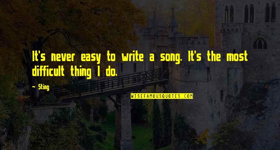 Ijem Journal Quotes By Sting: It's never easy to write a song. It's