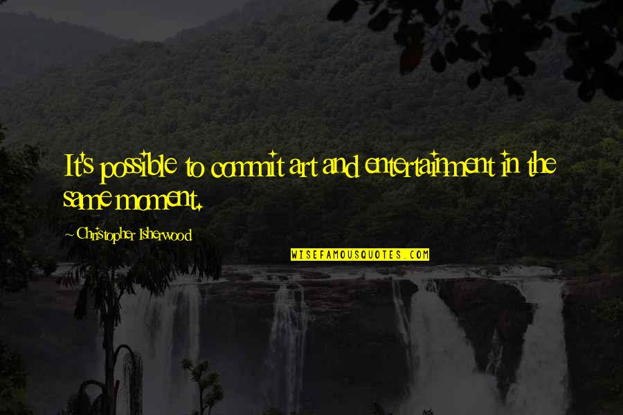 Ijet Quotes By Christopher Isherwood: It's possible to commit art and entertainment in Ijet Quotes By Christopher Isherwood: It's possible to commit art and entertainment in