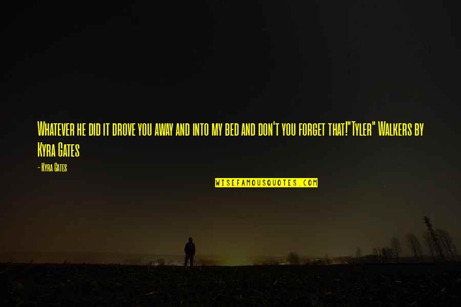 Ijet Quotes By Kyra Gates: Whatever he did it drove you away and Ijet Quotes By Kyra Gates: Whatever he did it drove you away and
