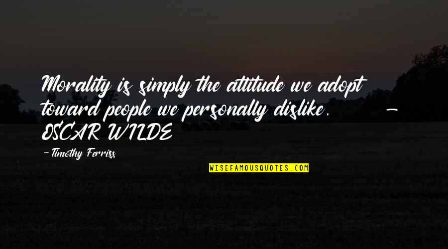 Ijet Quotes By Timothy Ferriss: Morality is simply the attitude we adopt toward Ijet Quotes By Timothy Ferriss: Morality is simply the attitude we adopt toward