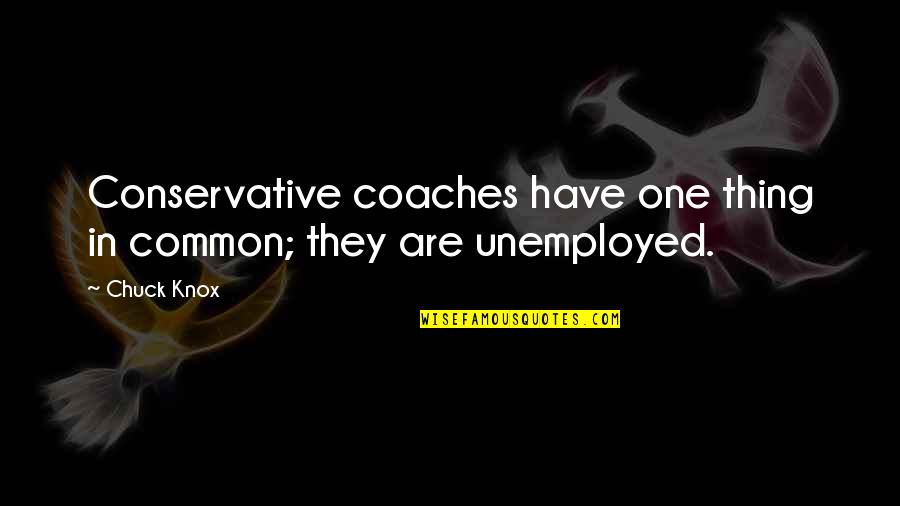 Iji Best Quotes By Chuck Knox: Conservative coaches have one thing in common; they