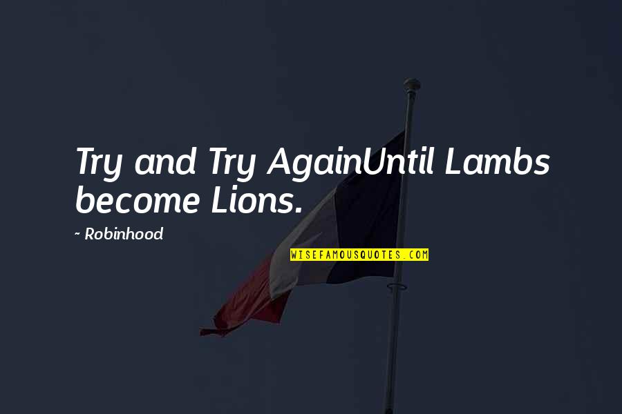 Ijimeru Quotes By Robinhood: Try and Try AgainUntil Lambs become Lions.