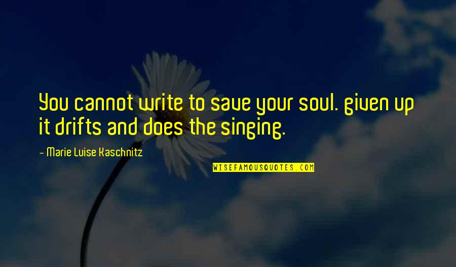 Ijims Quotes By Marie Luise Kaschnitz: You cannot write to save your soul. given
