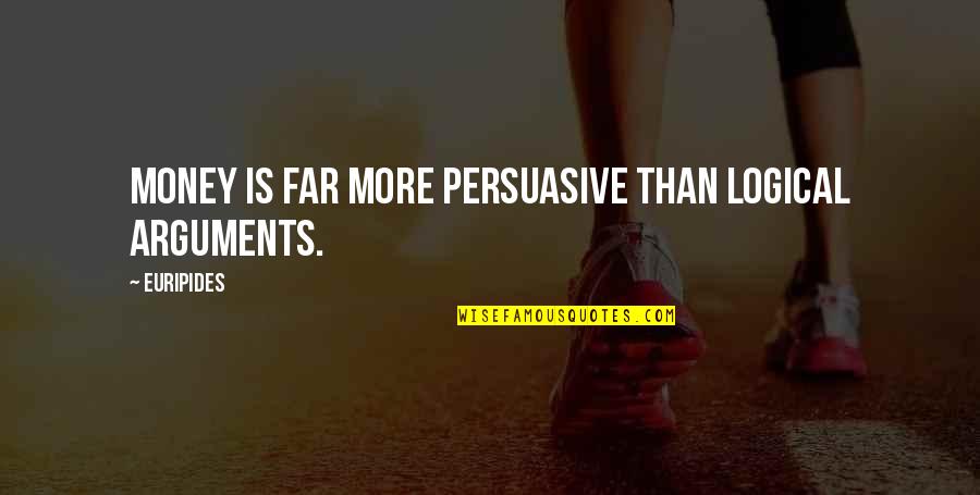 Ijin Mendirikan Quotes By Euripides: Money is far more persuasive than logical arguments.