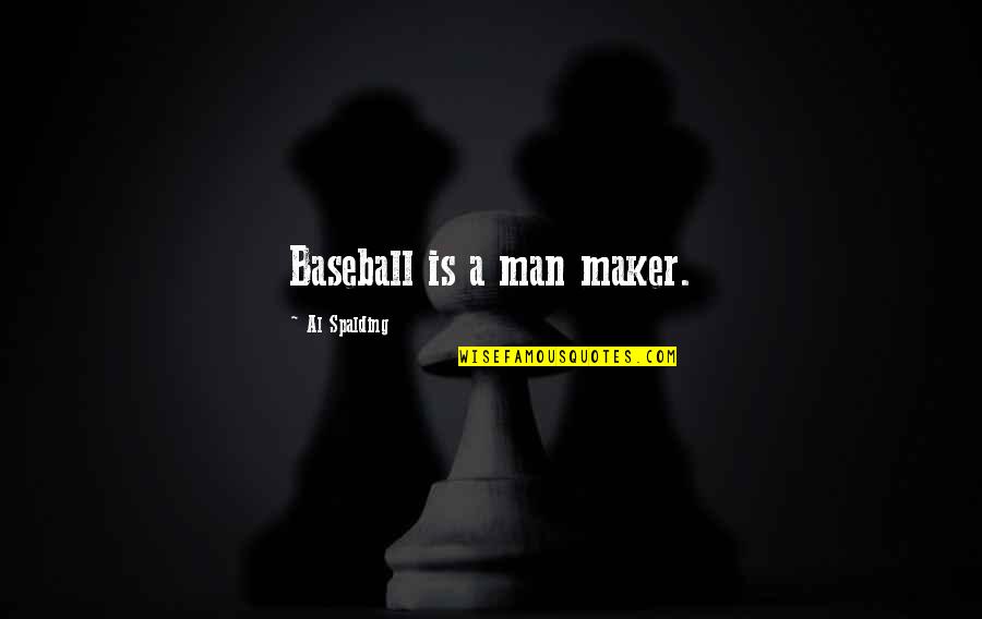 Ijin Usaha Quotes By Al Spalding: Baseball is a man maker.