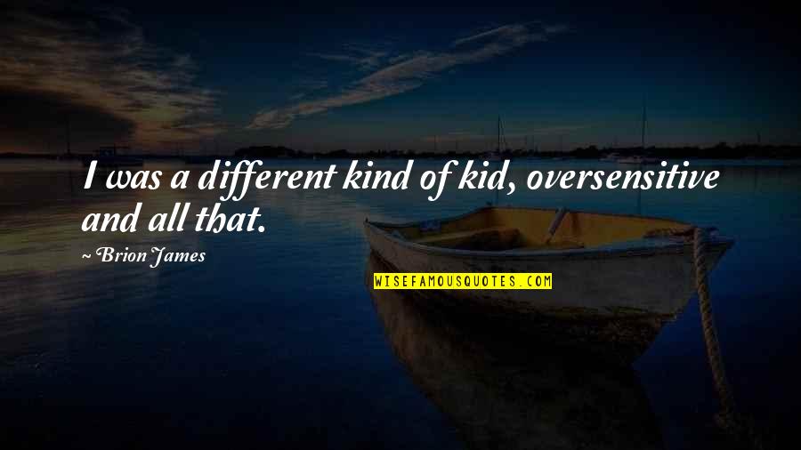 Ijinkan Kulikis Quotes By Brion James: I was a different kind of kid, oversensitive