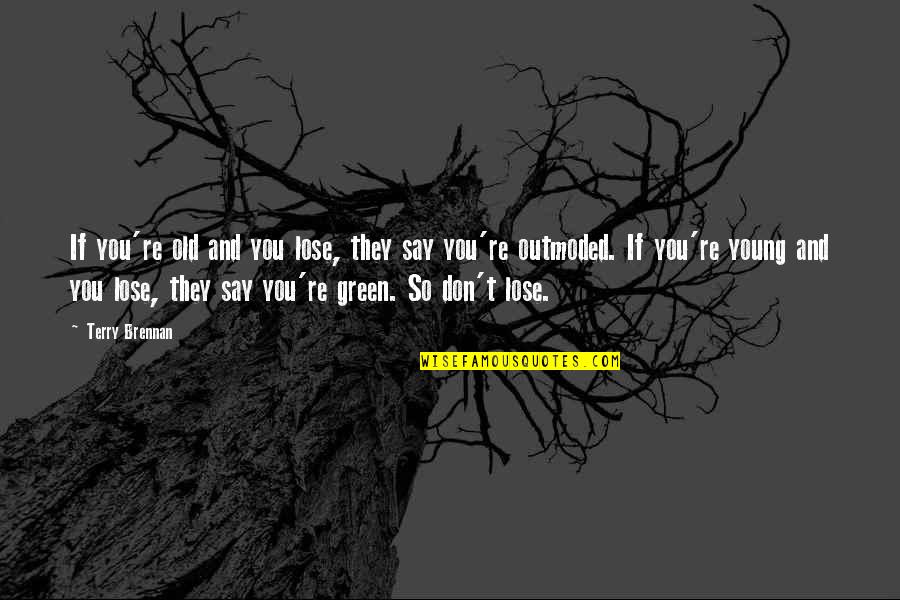 Ijinkan Kulikis Quotes By Terry Brennan: If you're old and you lose, they say Ijinkan Kulikis Quotes By Terry Brennan: If you're old and you lose, they say