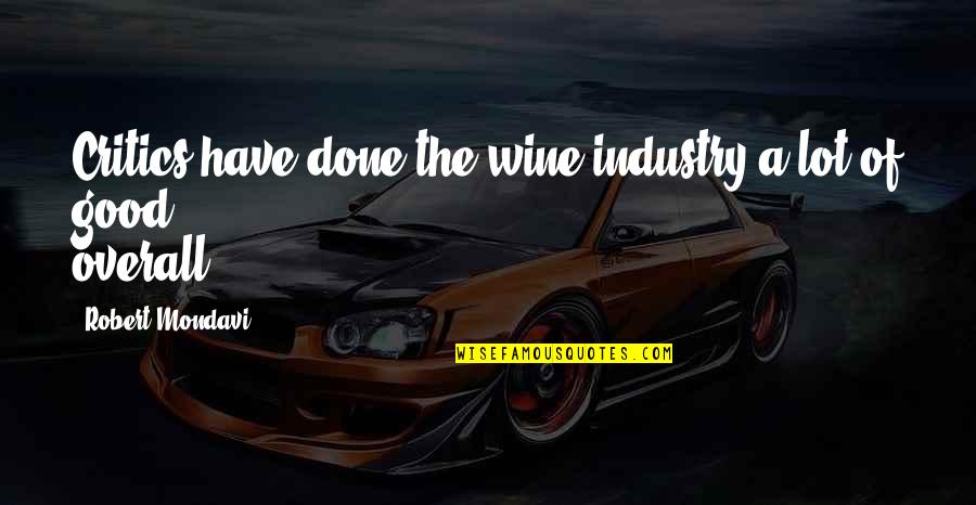 Ijinkan Kulukis Quotes By Robert Mondavi: Critics have done the wine industry a lot Ijinkan Kulukis Quotes By Robert Mondavi: Critics have done the wine industry a lot