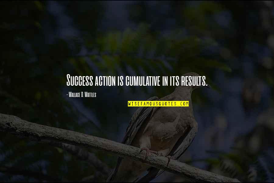 Ijinkan Kulukis Quotes By Wallace D. Wattles: Success action is cumulative in its results. Ijinkan Kulukis Quotes By Wallace D. Wattles: Success action is cumulative in its results.