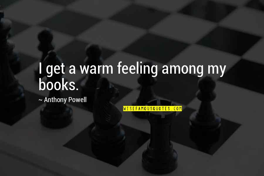 Ijinkanlah Elvy Quotes By Anthony Powell: I get a warm feeling among my books.