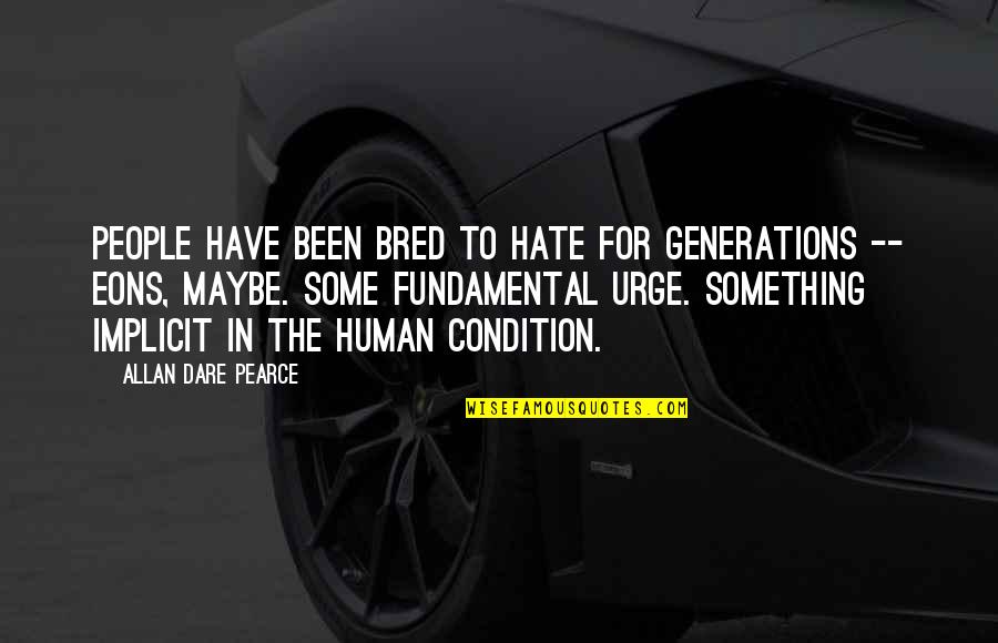 Ijsbrand Chardon Quotes By Allan Dare Pearce: People have been bred to hate for generations Ijsbrand Chardon Quotes By Allan Dare Pearce: People have been bred to hate for generations