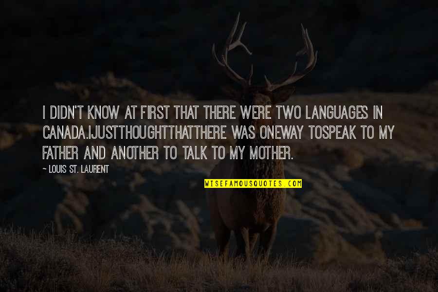 Ijustthoughtthatthere Quotes By Louis St. Laurent: I didn't know at first that there were