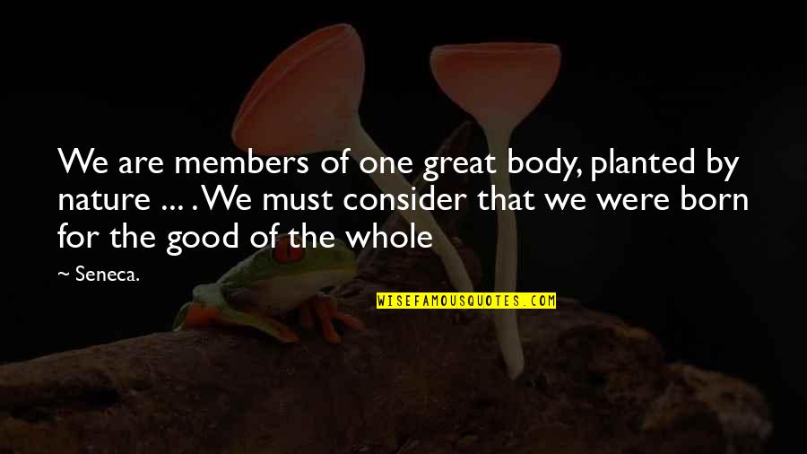 Ik Ben Er Voor Je Quotes By Seneca.: We are members of one great body, planted
