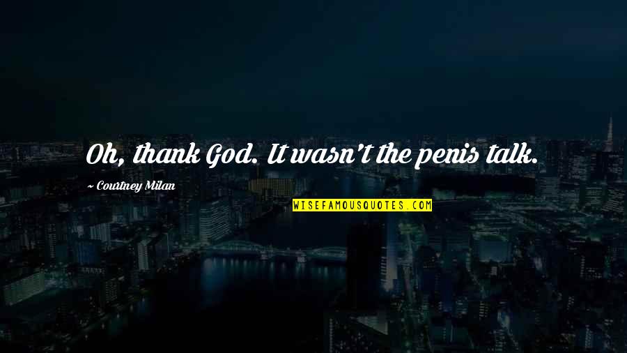 Ik Ben Gebroken Quotes By Courtney Milan: Oh, thank God. It wasn't the penis talk. Ik Ben Gebroken Quotes By Courtney Milan: Oh, thank God. It wasn't the penis talk.