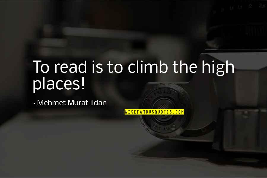 Ik Ben Quotes By Mehmet Murat Ildan: To read is to climb the high places!