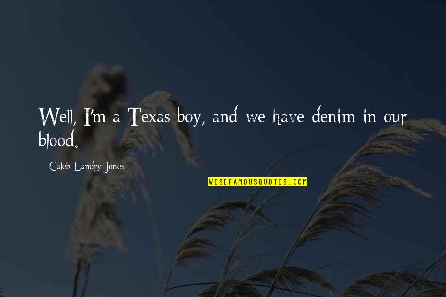 Ik Ben Wie Ik Ben Quotes By Caleb Landry Jones: Well, I'm a Texas boy, and we have