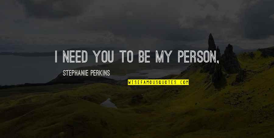 Ik Denk Aan Je Quotes By Stephanie Perkins: I need you to be my person,