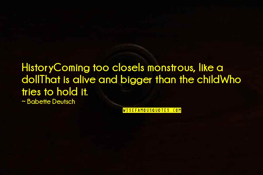 Ik Hou Van Jou Omdat Quotes By Babette Deutsch: HistoryComing too closeIs monstrous, like a dollThat is