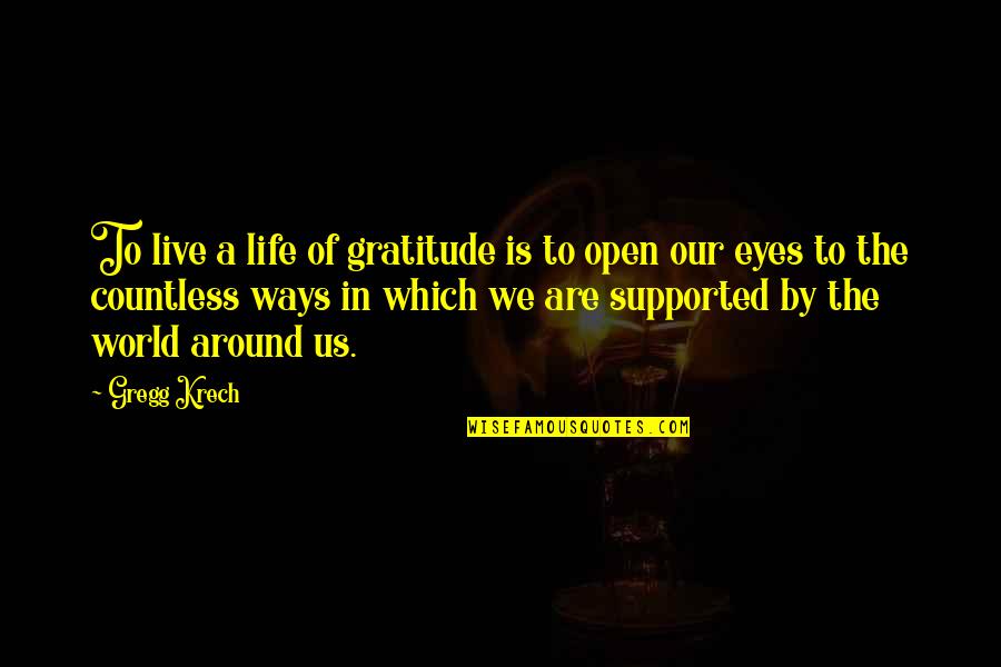 Ik Mis Ons Quotes By Gregg Krech: To live a life of gratitude is to