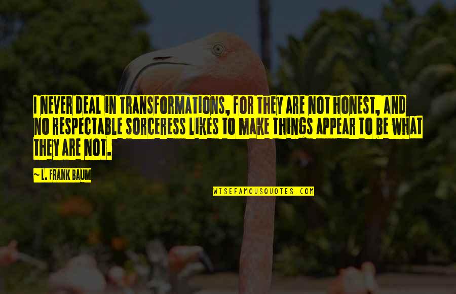 Ik Mis Ons Quotes By L. Frank Baum: I never deal in transformations, for they are
