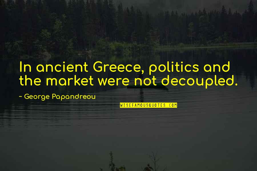 Ik Ook Van Jou Quotes By George Papandreou: In ancient Greece, politics and the market were