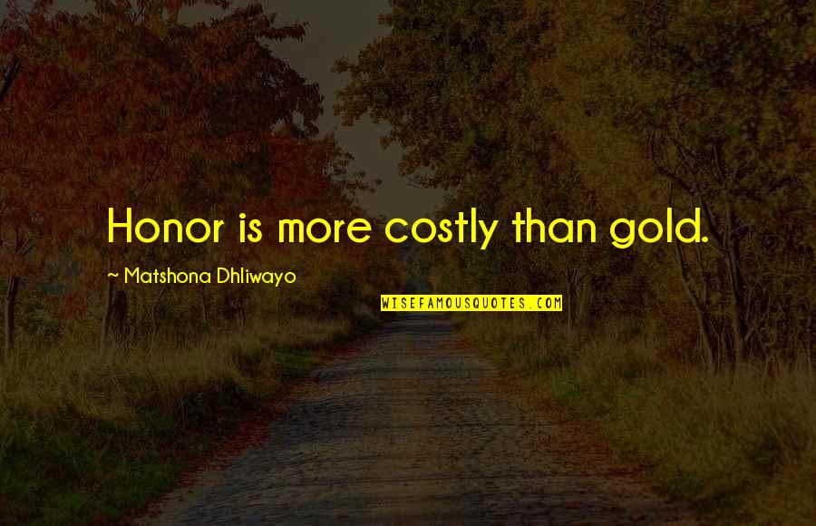 Ik Wil Je Zoenen Quotes By Matshona Dhliwayo: Honor is more costly than gold. Ik Wil Je Zoenen Quotes By Matshona Dhliwayo: Honor is more costly than gold.