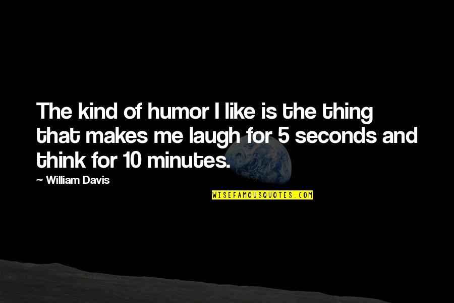 Ik Wil Je Zoenen Quotes By William Davis: The kind of humor I like is the Ik Wil Je Zoenen Quotes By William Davis: The kind of humor I like is the