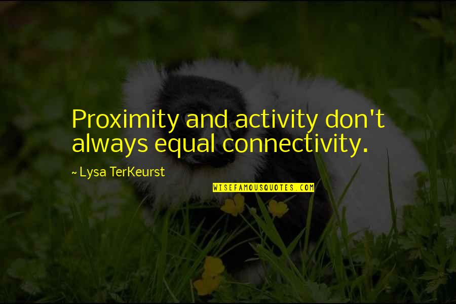 Ik Zie Je Graag Quotes By Lysa TerKeurst: Proximity and activity don't always equal connectivity.