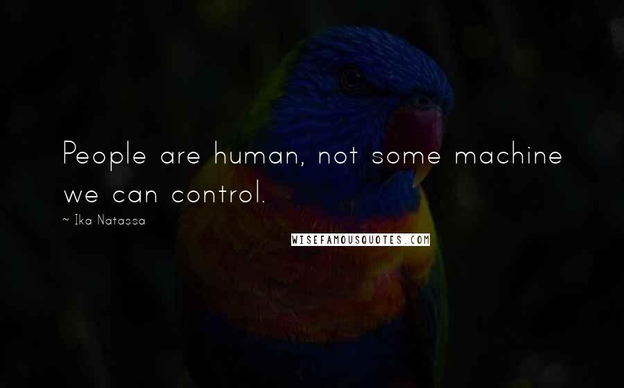 Ika Natassa quotes: People are human, not some machine we can control.