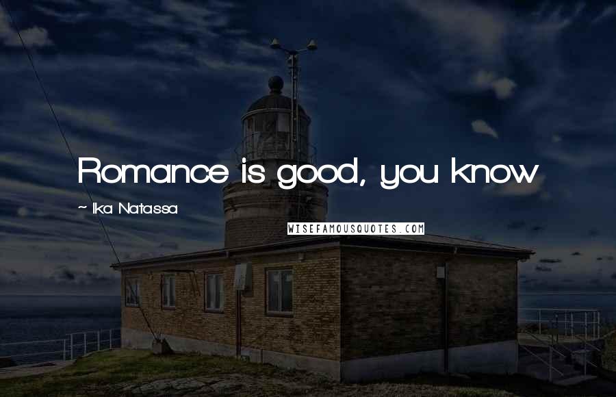 Ika Natassa quotes: Romance is good, you know